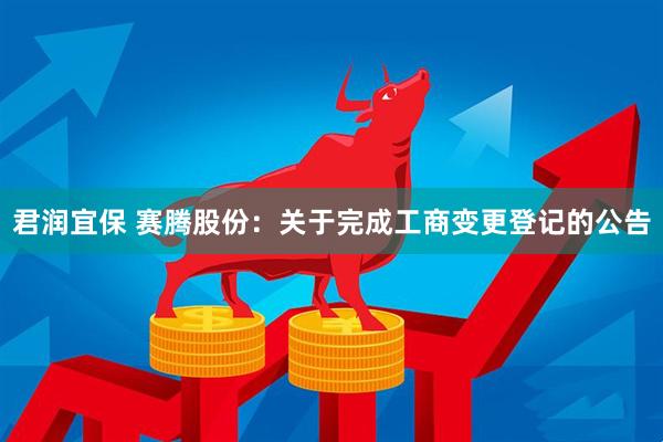 君润宜保 赛腾股份：关于完成工商变更登记的公告