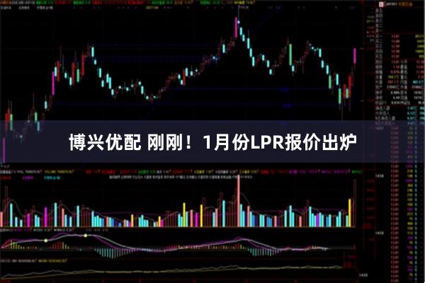 博兴优配 刚刚！1月份LPR报价出炉