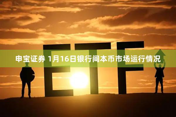 申宝证券 1月16日银行间本币市场运行情况
