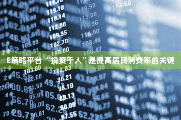 E策略平台 “投资于人”是提高居民消费率的关键